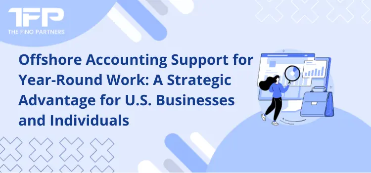 Offshore Accounting Support for Year-Round Work: A Strategic Advantage for U.S. Businesses and Individuals